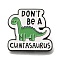 Animal Safety Don't be a cuntasaurus Enamel Pins, Black Alloy Badge for Suit Shirt Collar, Men/Women, Dinosaur, 30x30.5x1.5mm